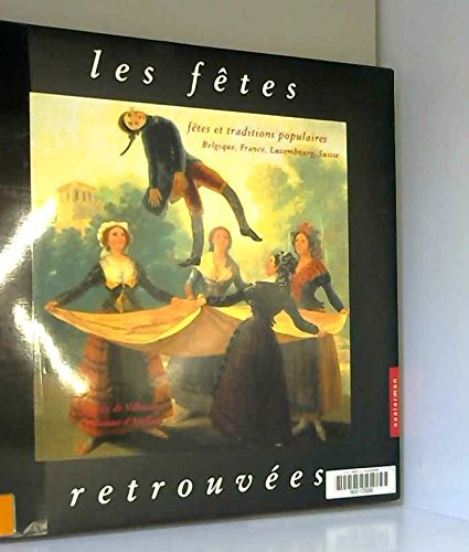 les fêtes retrouvées : fêtes et traditions populaires belgique, france, luxembourg, suisse