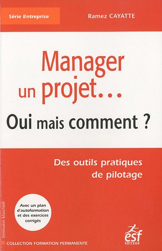 Manager un projet... : oui mais comment ? : des outils pratiques de pilotage