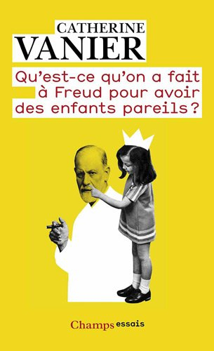 Qu'est-ce qu'on a fait à Freud pour avoir des enfants pareils ? : notes aux parents épris de psychan