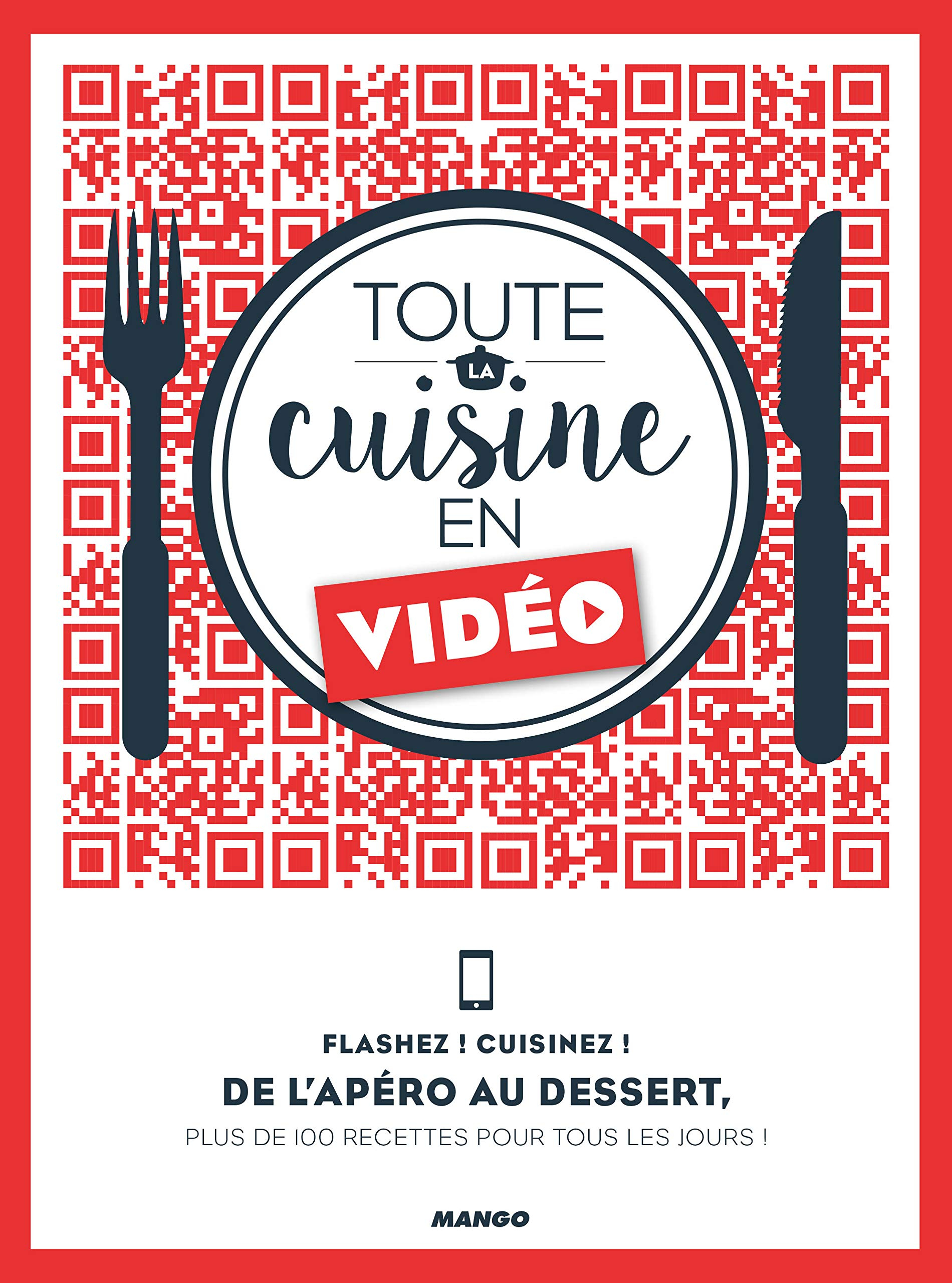 Toute la cuisine en vidéo : flashez ! Cuisinez ! : de l'apéro au dessert, plus de 100 recettes pour 