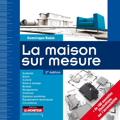 La maison sur mesure : surfaces, mesures de l'homme, salon, cuisine, salle à manger, bureau, rangeme