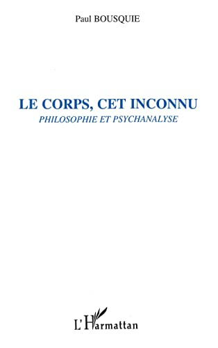 Le corps cet inconnu : philosophie et psychanalyse