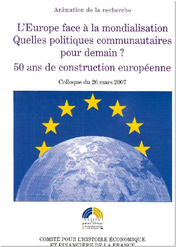 L'Europe face à la mondialisation, quelles politiques pour demain ? : 50 ans de construction europée