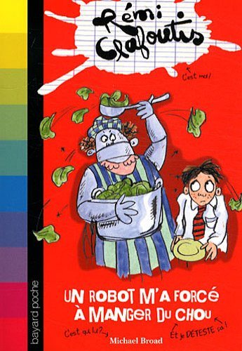Rémi Clafoutis. Vol. 1. Un robot m'a forcé à manger du chou
