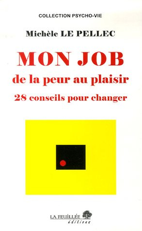 Mon job, de la peur au plaisir : 28 conseils pour changer