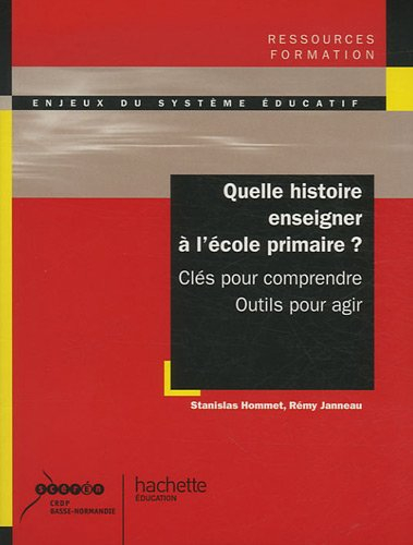 Quelle histoire enseigner à l'école primaire ? : clés pour comprendre, outils pour agir