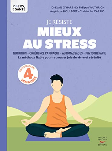 Je résiste mieux au stress : nutrition, cohérence cardiaque, automassages, phytothérapie : la méthod