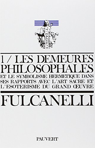 Les Demeures philosophales et le symbolisme hermétique dans ses rapports avec l'art sacré et l'ésoté