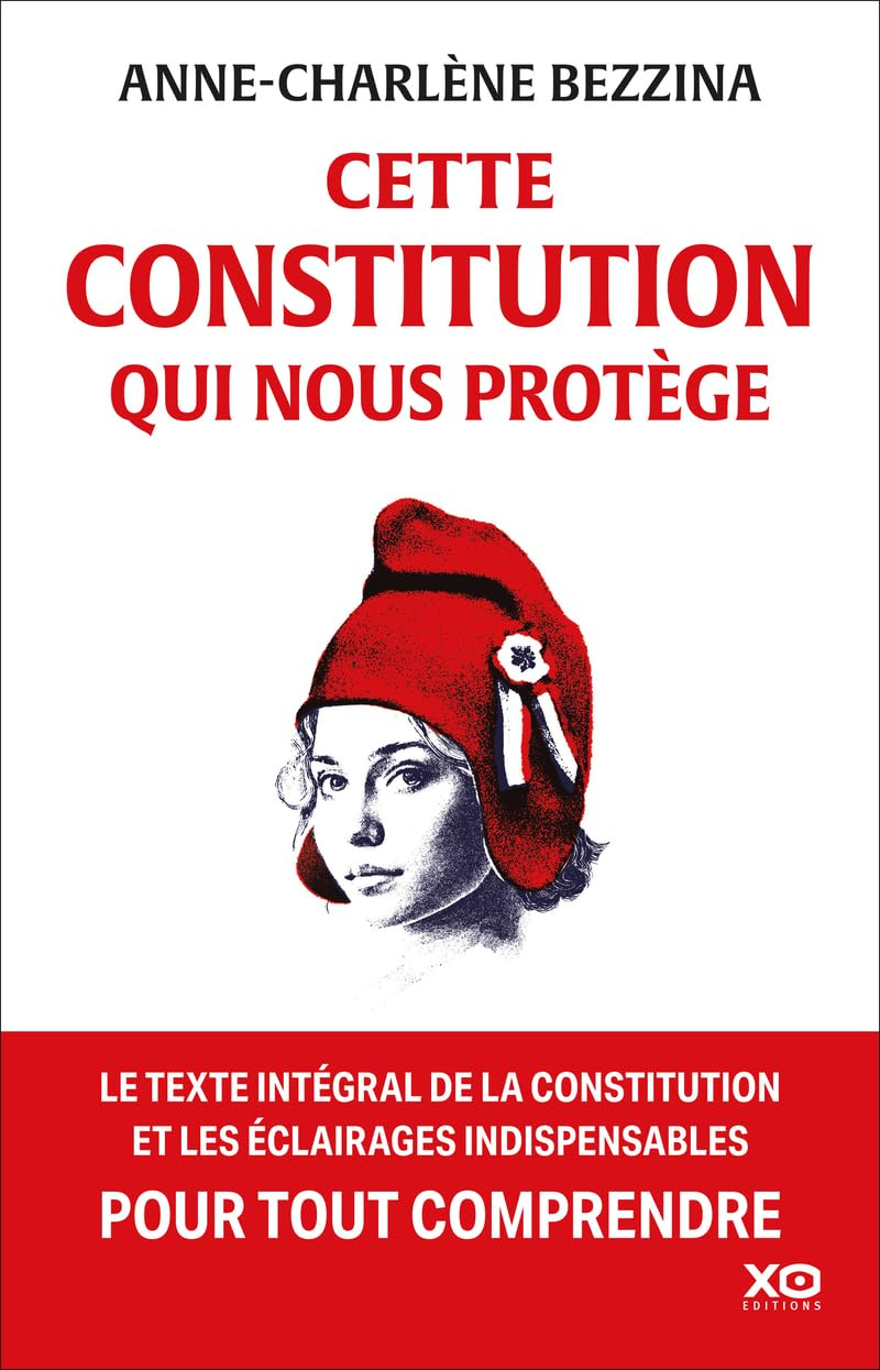 Cette Constitution qui nous protège : le texte intégal de la Constitution et les éclairages indispen