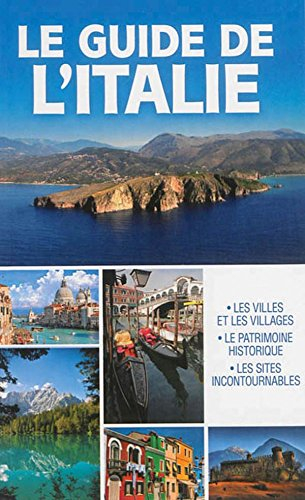 Le guide de l'Italie : les villes et les villages, le patrimoine historique, les sites incontournabl