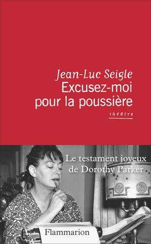 Excusez-moi pour la poussière : le testament joyeux de Dorothy Parker : pièces en huit tableaux