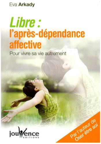 Libre : l'après-dépendance affective : pour vivre sa vie autrement