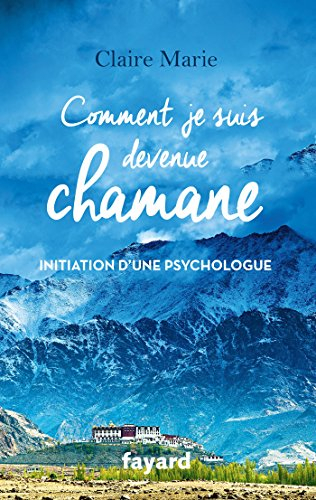 Comment je suis devenue chamane : initiation d'une psychologue