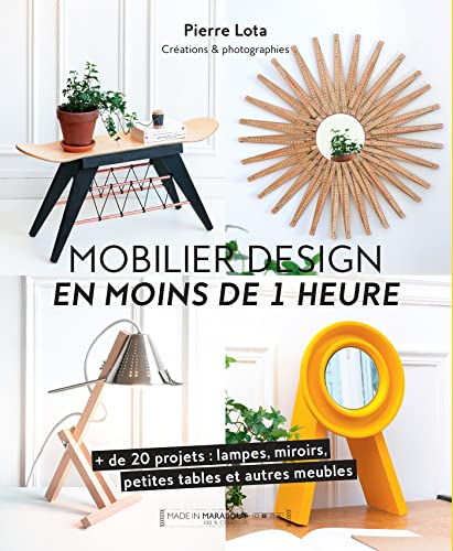 Mobilier design en moins de 1 heure : + de 20 projets : lampes, miroirs, petites tables et autres me