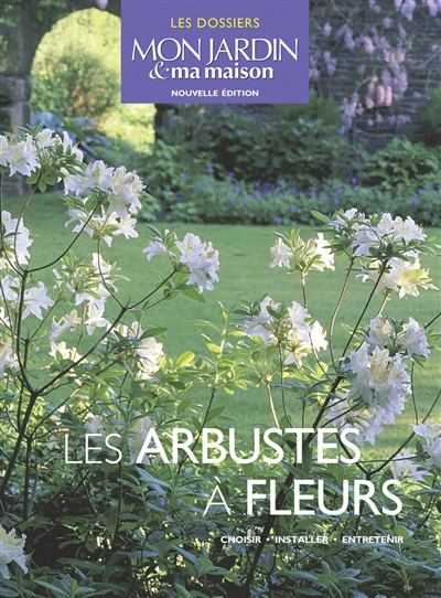 Les arbustes à fleurs : choisir, installer, entretenir
