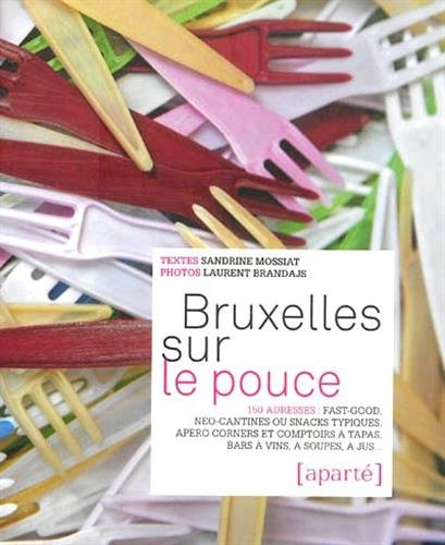 Bruxelles sur le pouce : 150 adresses : fast-good, néo-cantines ou snacks typiques, apéro corners et