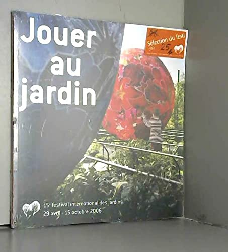 Jouer au jardin : 15e festival international des jardins, 29 avril-15 octobre 2006