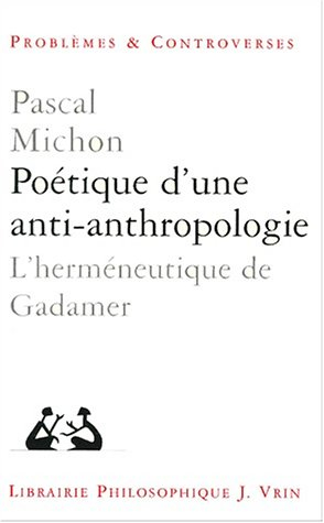 Poétique d'une anti-anthropologie : l'herméneutique de Gadamer