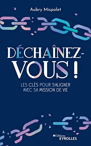 Déchaînez-vous ! : les clés pour s'aligner avec sa mission de vie