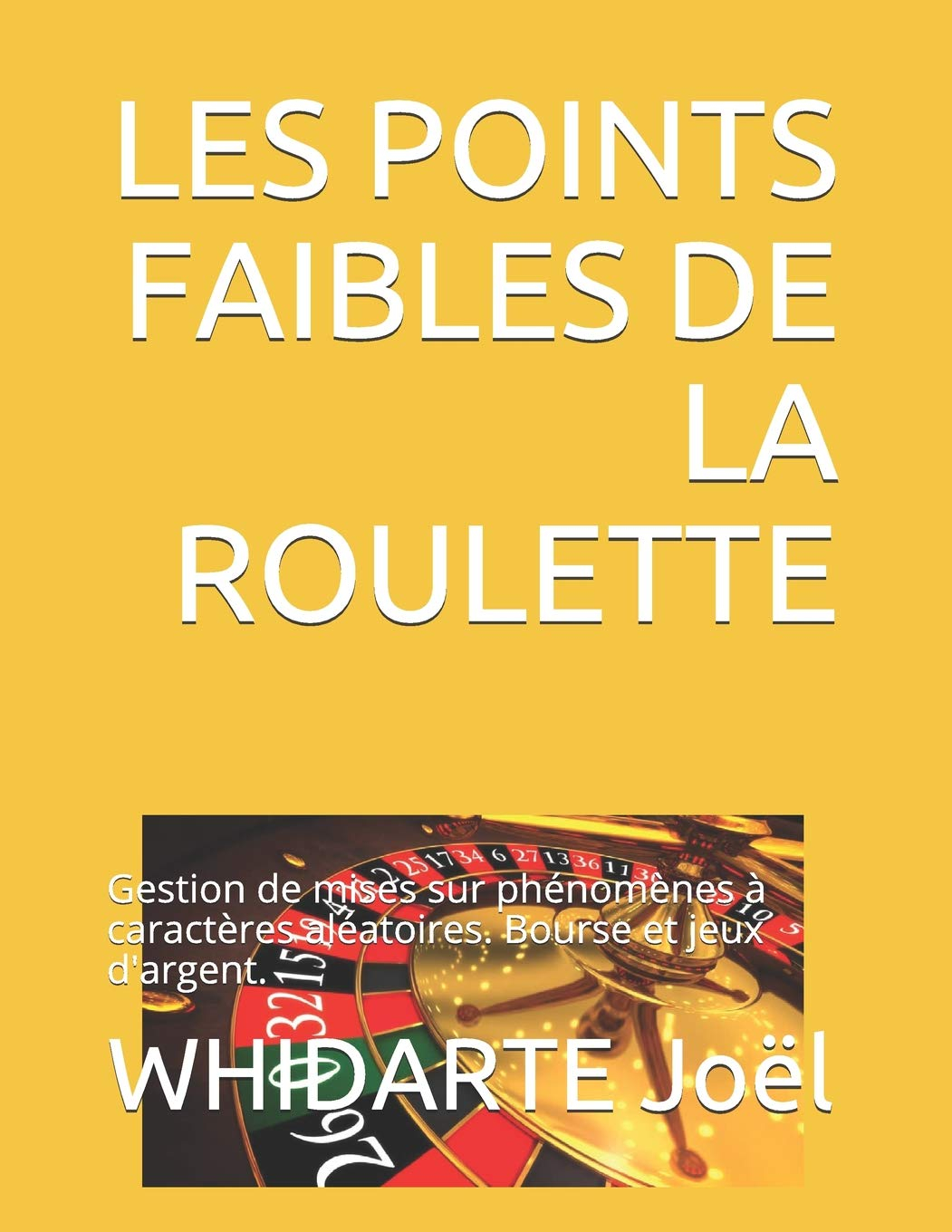 LES POINTS FAIBLES DE LA ROULETTE.: Gestion de mises sur phénomènes à caractères aléatoires. Bourse 