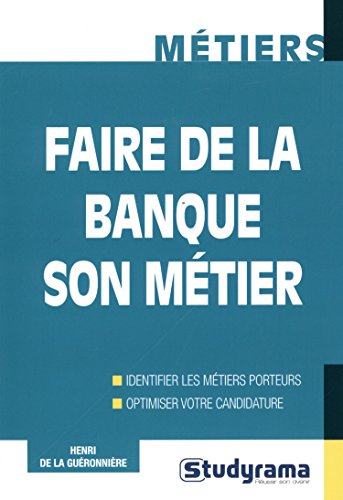 Faire de la banque son métier : identifier les métiers porteurs, optimiser votre candidature