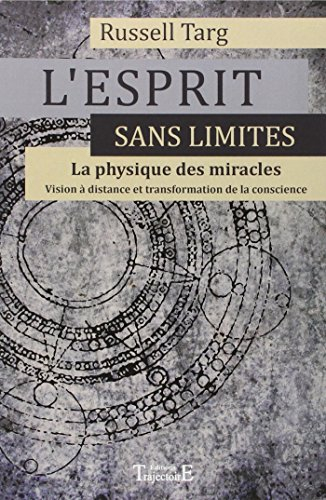 L'esprit sans limites : la physique des miracles : manuel de vision à distance et de transformation 