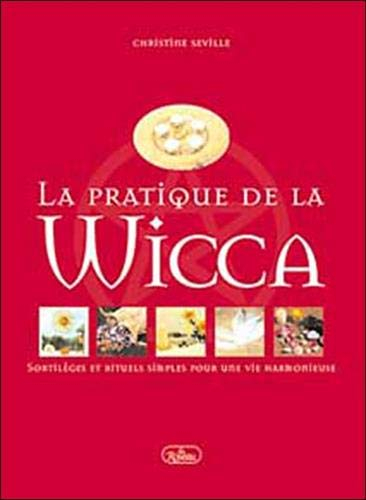 La pratique de la Wicca : Sortilèges et rituels simples pour une vie harmonieuse