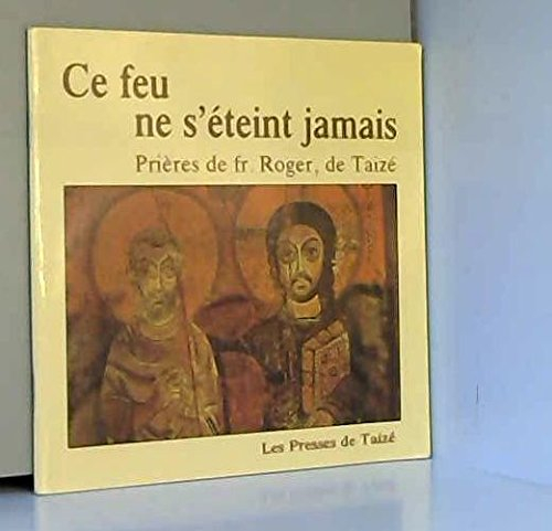ce feu ne s'éteint jamais : prières de fr. roger de taizé, avec des icônes de l'église de la réconci