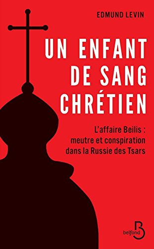 Un enfant de sang chrétien : l'affaire Beilis : meurtre et conspiration dans la Russie des tsars