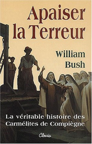 Apaiser la Terreur : le mystère de la vocation des seize carmélites de Compiègne guillotinées à Pari