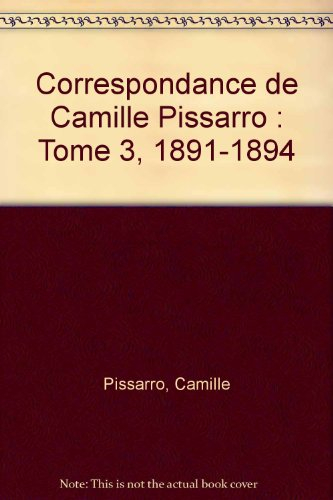 Correspondance de Camille Pissarro. Vol. 3. 1891-1894