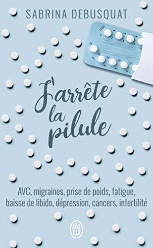 J'arrête la pilule : AVC, migraines, prise de poids, fatigue, baisse de libido, dépression, cancers,