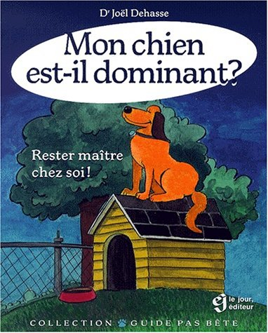 Mon chien est-il dominant? : rester maître chez soi!