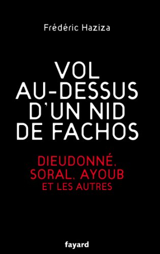 Vol au-dessus d'un nid de fachos : Dieudonné, Soral, Ayoub et les autres
