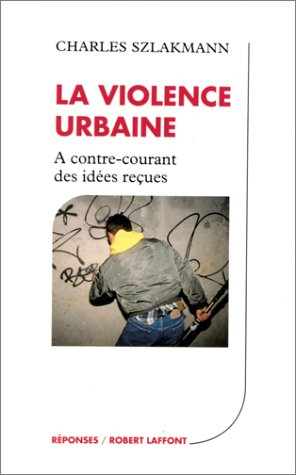 La Violence urbaine : à contre-courant des idées reçues