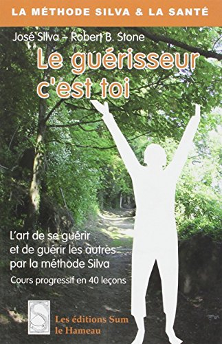 Le guérisseur c'est toi : cours progressif en 40 leçons : l'art de guérir soi-même et les autres par