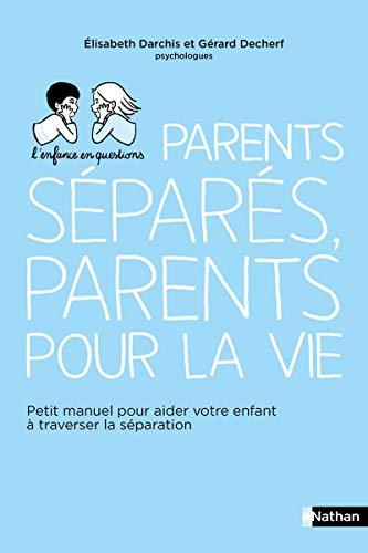 Parents séparés, parents pour la vie : petit manuel pour aider votre enfant à traverser la séparatio