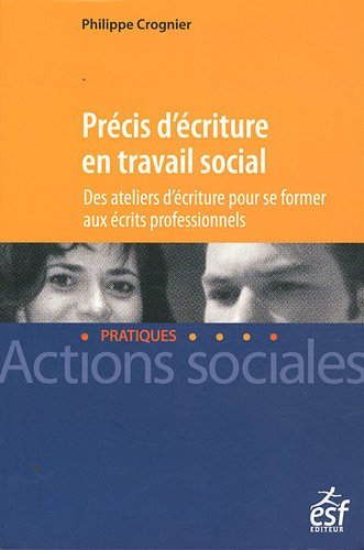 Précis d'écriture en travail social : des ateliers d'écriture pour se former aux écrits professionne