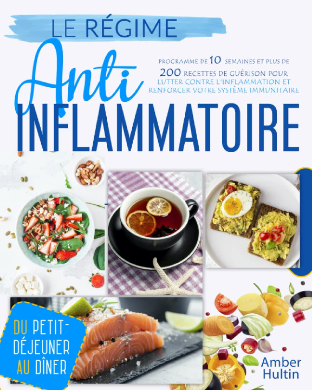 LE RÉGIME ANTI-INFLAMMATOIRE: Programme de 10 semaines et plus de 200 recettes de guérison pour lutt