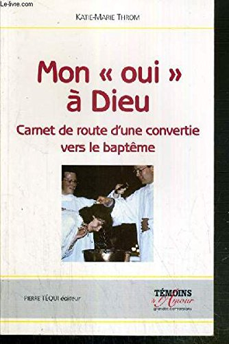 Mon oui à Dieu : carnet de route d'une convertie vers le baptême