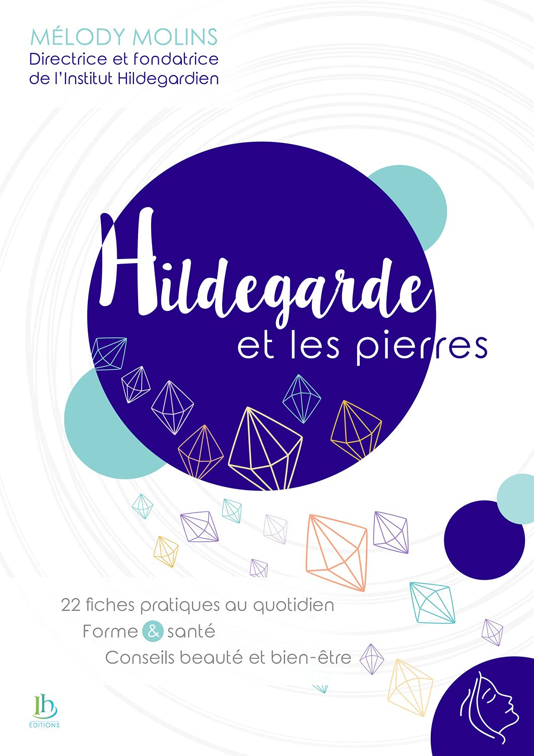 Hildegarde et les pierres : 22 fiches pratiques au quotidien : forme & santé, conseils beauté et bie