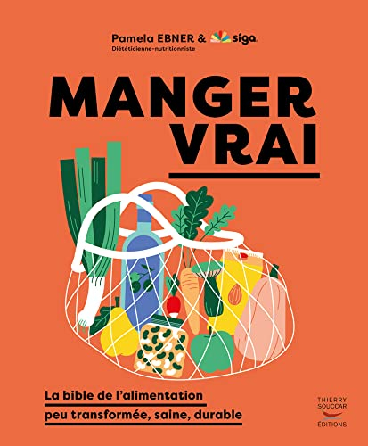 Manger vrai : la bible de l'alimentation peu transformée, saine, durable