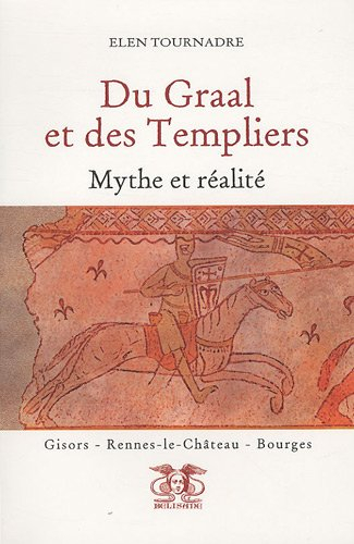 Du Graal et des Templiers : mythe et réalité : Gisors, Rennes-le-Château, Bourges