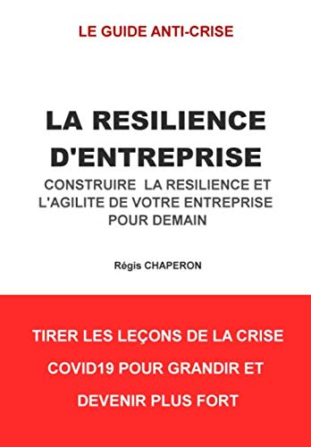 LA RESILIENCE D’ENTREPRISE: Construire la résilience et l'agilité de votre entreprise pour demain