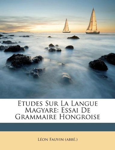 etudes sur la langue magyare: essai de grammaire hongroise