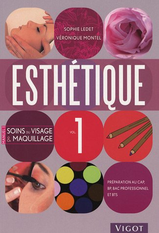 Esthétique : préparation au CAP, BP, bac professionnel et BTS. Vol. 1. Manuel des soins du visage et
