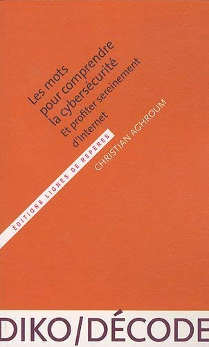 Les mots pour comprendre la cybersécurité : et profiter sereinement d'Internet