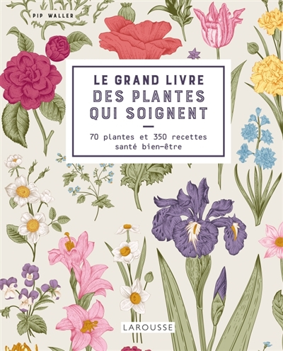 Le grand livre des plantes qui soignent : 70 plantes et 350 recettes santé bien-être