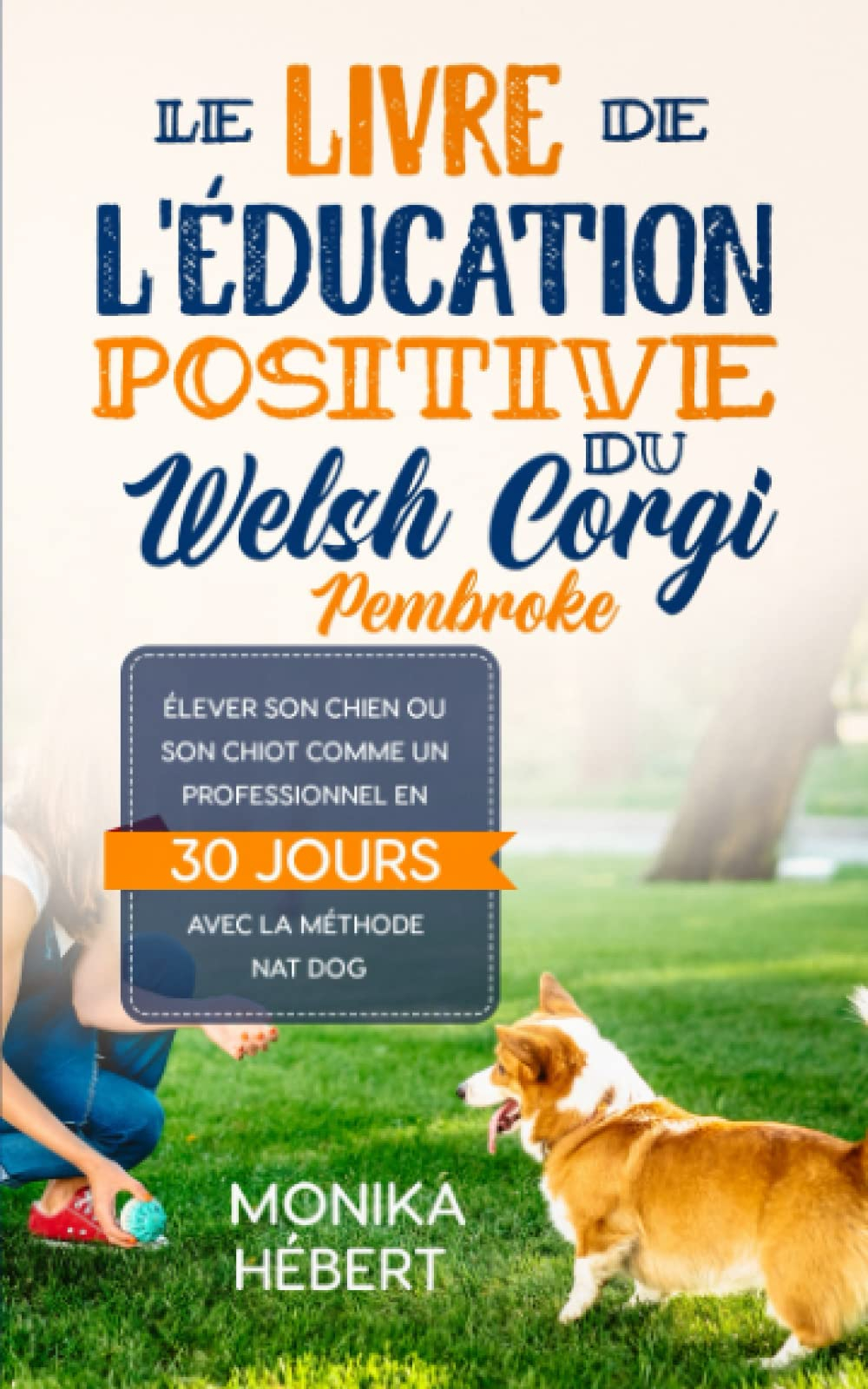 Le livre de l'éducation positive du Welsh Corgi Pembroke: Pour dresser, éduquer et élever son chien 