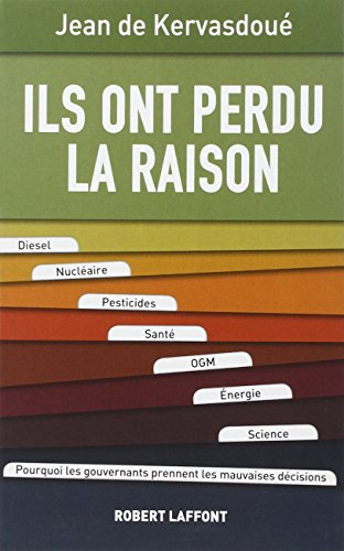 Ils ont perdu la raison : diesel, nucléaire, pesticides, santé, OGM, énergie, science : pourquoi les